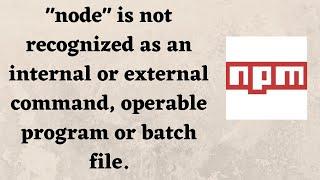 '"node"' is not recognized as an internal or external command, operable program or batch file.