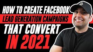 How To Create Facebook Lead Generation Campaigns That CONVERT in 2021