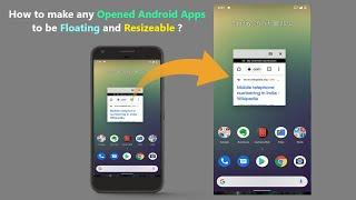 How to make any Opened Android Apps to be Floating and Resizeable ?