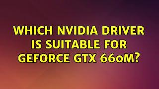 Which NVIDIA driver is suitable for GeForce GTX 660M?