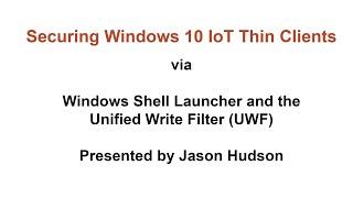 Securing Windows 10 IoT Thin Clients via Shell Launcher, Unified Write Filter and Windows Updates