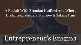 Entrepreneur's Enigma - A Revisit With Brendan Hufford And Where His Entrepreneurial Journey Is...