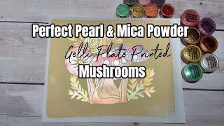 Gelli Printed Mushrooms - Perfect Pearls and Dollar Tree Mica Powders