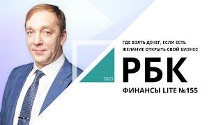 Где взять денег, если есть желание открыть свой бизнес | ФИНАНСЫ LITE №155_от 21.07.2023 РБК