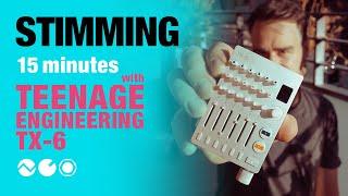 Stimming: 15 Minutes with Teenage Engineering TX-6