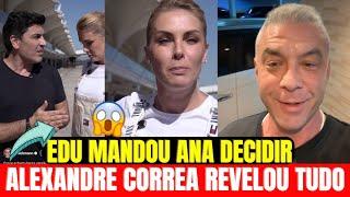 EDU GUEDES MANDOU ANA HICKMANN DECIDIR, ALEXANDRE CORREA REVELOU TUDO