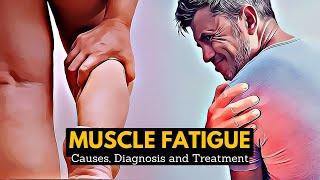 Muscle Fatigue, Causes, Signs and Symptoms, Diagnosis and Treatment.