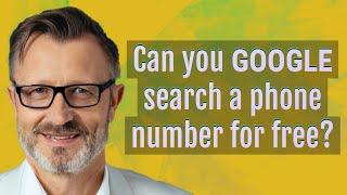 Can you Google search a phone number for free?