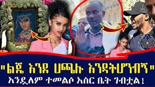 የቀነኔ አባት ተናገሩ! " ራሷን አላጠፋችም!  " ሰራተኛዋ መናገር ፈርታለች -የተለለቀዉ ቪዲዮ የቆየ ነዉ | andualem gosa wife qenen aduga