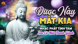 Liên Khúc Nhạc Phật Giáo Chọn Lọc - Được Này Mất Kia - LK Nhạc Tịnh Tâm Dễ Ngủ Hay Nhất 2024