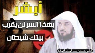 حصن بيتك من الشياطين نهائيا (الشيخ محمد بن عبد الرحمن العريفي) [ ثقف ]