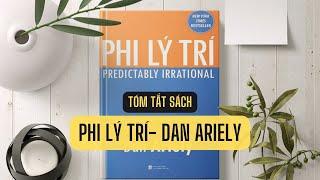 Tóm tắt sách: PHI LÝ TRÍ- Dan Ariely- Khám phá động lực ẩn sau quyết định của con người!