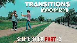 BEST CINEMATIC TRANSITIONS FOR VLOGGING VIDEOS USING MOBILE SELFIE STICK | PART - 3  IN HINDI