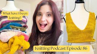 Knitting Podcast - What Have I Been knitting? | Brand new design is on the needles