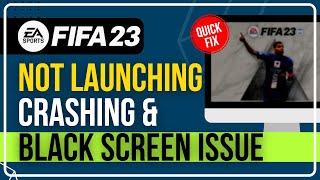 How to Fix FIFA 23 Not Launching, Crashing, Freezing, and Black Screen Issues on PC?