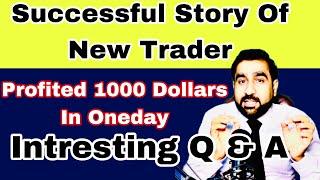 Successful Story of New Trader || Profited 1000 dollars in One Day || Must Watch Q&A Urdu and Hindi