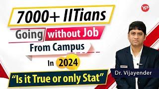 7000+ IITians going without job from campus in 2024?? Is this True?