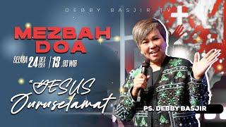 MEZBAH DOA SELASA 24 DESEMBER 2024 - Pk.20.00 - "YESUS JURUSELAMAT"-  PS DEBBY BASJIR