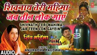 शिवनाथ तेरी महिमा Shivnath Teri Mahima Jab Teen Lok Gayein | ANURADHA PAUDWAL | Shiv Mahima