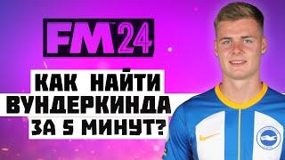 КАК НАЙТИ ВУНДЕРКИНДА ЗА 5 МИНУТ? | ГАЙД FM24