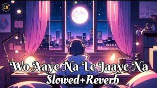 Wo aaye na le jaaye na (slowed reverb) Arijit singh New Sad Song Lofi Mix @Official_ArijitSingh