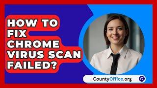 How To Fix Chrome Virus Scan Failed? - CountyOffice.org