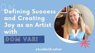 Defining Success and Creating Joy as an Artist with Dom Vari | Elizabeth Silver