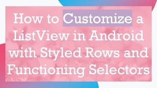 How to Customize a ListView in Android with Styled Rows and Functioning Selectors