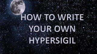HYPERSIGIL - HOW TO WRITE A HYPERSIGIL AKA SUPERSIGIL
