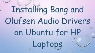 Installing Bang and Olufsen Audio Drivers on Ubuntu for HP Laptops