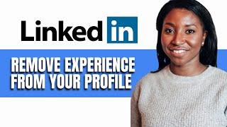 HOW TO REMOVE EXPERIENCE FROM YOUR PROFILE ON LINKEDIN