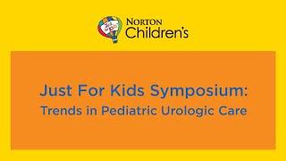 2024 ‘Just for Kids’ Symposium: “Trends in Pediatric Urologic Care”