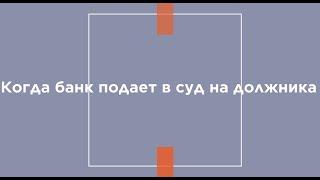 Когда банк подает в суд на должника?