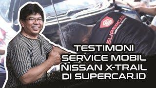 Testimoni Servis Mobil Nissan X-TRAIL | Supercar.id