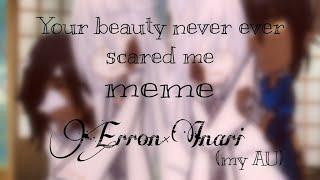 Your beauty never ever scared me||meme||my AU||Erron×Inari