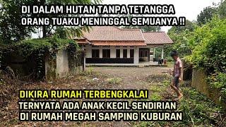 Orang Tuaku Meninggal Smuanya !! Gak Ada Tetangga Di Hutan Samping Kuburan Rumah Ini Kutinggalkan.