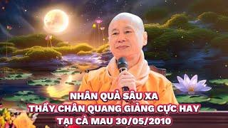 NHÂN QUẢ SÂU XA - THẦY THÍCH CHÂN QUANG GIẢNG CỰC HAY TẠI CHÙA TỪ QUANG CÀ MAU 10/05/2010