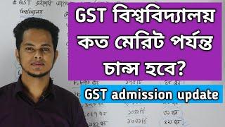 GST গুচ্ছ বিশ্ববিদ্যালয় কত মেরিট পর্যন্ত চান্স হবে? GST admission update News