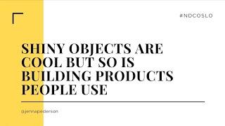 Shiny objects are cool, but so is building products people use - Jenna Pederson