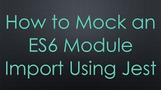 How to Mock an ES6 Module Import Using Jest