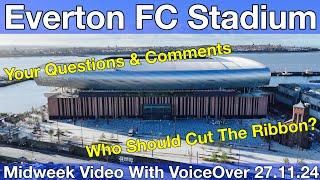 NEW Everton FC Stadium 27.11.24. Midweek Video with YOUR questions and comments