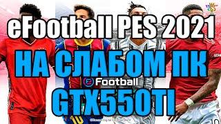 eFootball PES 2021 НА СЛАБОМ ПК GTX550TI