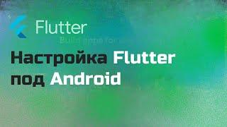 Настройка FLUTTER под ANDROID | SDK | ANDROID STUDIO | ADB