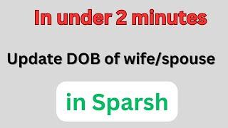 Update date of birth of wife/spouse in sparsh in 2 minutes|update dob of wife in sparsh