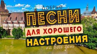 Песни для хорошего настроения! Песни от всей души! Слушай и отдыхай!