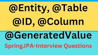Spring Data JPA - JPA Annotations @Entity, @Table, @Column, @GeneratedValue, @Id