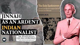 Jinnah As An Ardent Indian Nationalist | The Sole Spokesman By Dr Ayesha Jalal | Ep. 1
