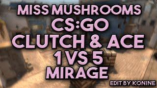 CS:GO - MISS MUSHROOMS - CLUTCH ACE 1VS5 - EDIT BY KONINE - MIRAGE