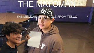 THE MAYOMAN VS THE MEXICAN GUY I STOLE FROM TESCO