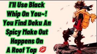 I'll Use Black Whip On You~! | You Find Deku An Spicy Make Out Happens | Vigilante Deku x Listener